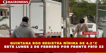 QUINTANA ROO REGISTRA MÍNIMA DE 4.2 °C  ESTE LUNES 2 DE FEBRERO POR FRENTE FRÍO 32